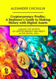 бесплатно читать книгу Cryptocurrency Profits: A Beginner’s Guide to Making Money with Digital Assets автора Александр Чичулин