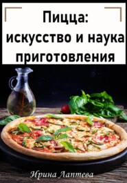 бесплатно читать книгу Пицца: искусство и наука приготовления автора Ирина Лаптева