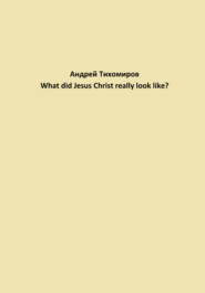 бесплатно читать книгу What did Jesus Christ really look like? автора Андрей Тихомиров