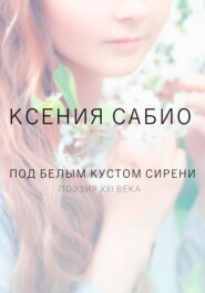 бесплатно читать книгу Под белым кустом сирени автора Ксения Сабио