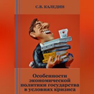 бесплатно читать книгу Особенности экономической политики государства в условиях кризиса автора Сергей Каледин