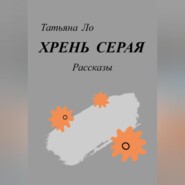 бесплатно читать книгу Хрень серая. Рассказы автора Татьяна Ло