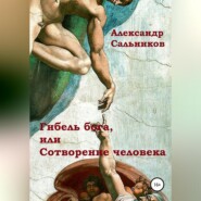 бесплатно читать книгу Гибель бога, или Сотворение человека автора Александр Сальников