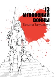 бесплатно читать книгу 13 мгновений войны автора Татьяна Такушевич