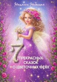 бесплатно читать книгу Семь прекрасных сказок о цветочных феях автора Наталья Небесная