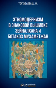 бесплатно читать книгу Этномодернизм в знаковой вышивке Зейналхана и Ботакоз Мухаметжан автора Шайзада Тохтабаева