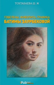бесплатно читать книгу Гобелены, живопись, графика Батимы Заурбековой автора Шайзада Тохтабаева