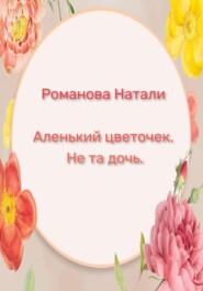 бесплатно читать книгу Аленький цветочек. Не та дочь автора Натали Романова