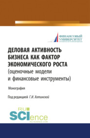 бесплатно читать книгу Деловая активность бизнеса как фактор экономического роста (оценочные модели и финансовые инструменты). (Аспирантура). Монография. автора Галина Хотинская