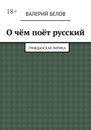 бесплатно читать книгу О чём поёт русский. Гражданская лирика автора Валерий Белов