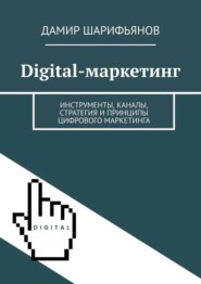 бесплатно читать книгу Digital-маркетинг. Инструменты, каналы, стратегия и принципы цифрового маркетинга автора Дамир Шарифьянов