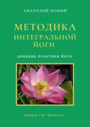 бесплатно читать книгу Методика Интегральной Йоги. Дневник практики Йоги. Выпуск 1-й. Часть 2-я автора Анатолий Новый