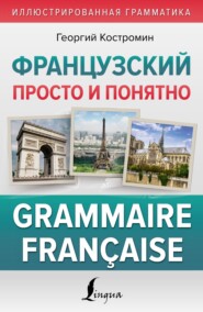 бесплатно читать книгу Французский просто и понятно. Grammaire Française автора Георгий Костромин
