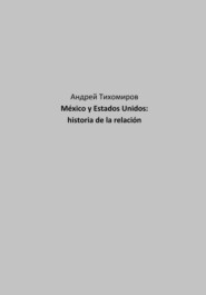бесплатно читать книгу México y Estados Unidos: historia de la relación автора Андрей Тихомиров