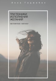 бесплатно читать книгу Три техники исполнения желаний. Как я мечтала – мой опыт автора Анна Гаджибек
