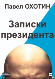 бесплатно читать книгу Записки президента автора Павел Охотин