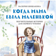 бесплатно читать книгу Когда мама была маленькой. Поучительные истории для первого чтения автора Валерия Шишакина