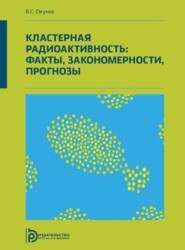бесплатно читать книгу Кластерная радиоактивность: факты, закономерности, прогнозы автора Вячеслав Окунев