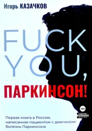 бесплатно читать книгу «Fuck you, Паркинсон!». Издание второе, дополненное автора Игорь Казачков