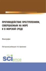 бесплатно читать книгу Противодействие преступлениям, совершаемым на море и в морской среде. (Аспирантура, Бакалавриат, Магистратура). Монография. автора Марина Шумилова