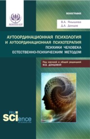 бесплатно читать книгу Аутоординационная психология и аутоординационная психотерапия психики человека естественно-психическим методом. (Аспирантура, Бакалавриат, Магистратура, Специалитет). Монография. автора Вера Янышева