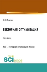 бесплатно читать книгу Векторная оптимизация. Том 1. Векторная оптимизация: Теория. (Аспирантура, Бакалавриат, Магистратура). Монография. автора Юрий Машунин