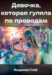 бесплатно читать книгу Девочка, которая гуляла по проводам автора Глеб Индаков
