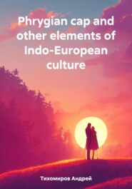 бесплатно читать книгу Phrygian cap and other elements of Indo-European culture автора Андрей Тихомиров