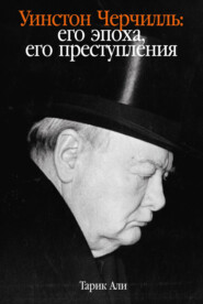 бесплатно читать книгу Уинстон Черчилль. Его эпоха, его преступления автора Тарик Али