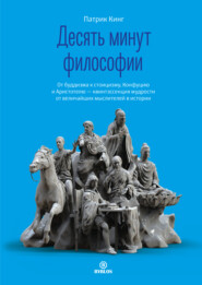 бесплатно читать книгу Десять минут философии. От буддизма к стоицизму, Конфуцию и Аристотелю – квинтэссенция мудрости от величайших мыслителей в истории автора Патрик Кинг