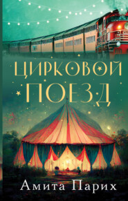 бесплатно читать книгу Цирковой поезд автора Амита Парих