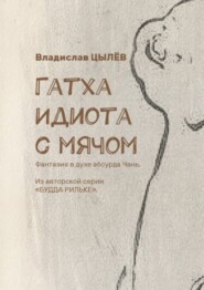 бесплатно читать книгу Гатха Идиота с мячом. Фантазия в духе абсурда Чань. Из авторской серии «Будда Рильке» автора Владислав Цылёв