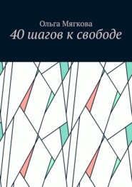 бесплатно читать книгу 40 шагов к свободе автора Ольга Мягкова