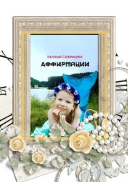 бесплатно читать книгу Аффирмации автора Евгения Саженцева