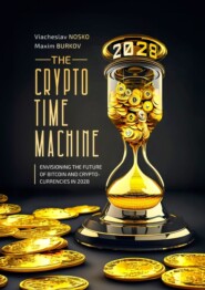 бесплатно читать книгу The Crypto Time Machine. Envisioning the Future of Bitcoin and Cryptocurrencies in 2028 автора Maxim Burkov