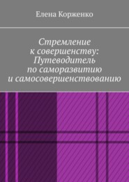 бесплатно читать книгу Стремление к совершенству: путеводитель по саморазвитию и самосовершенствованию автора Елена Корженко