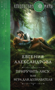бесплатно читать книгу Приручить Лису, или Игра для дознавателя автора Евгения Александрова