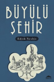 бесплатно читать книгу Büyülü şehir автора Эдит Несбит