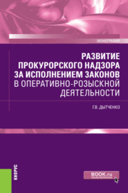 бесплатно читать книгу Развитие прокурорского надзора за исполнением законов в оперативно-розыскной деятельности. (Бакалавриат, Специалитет). Монография. автора Геннадий Дытченко