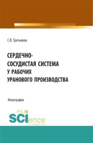 бесплатно читать книгу Сердечно-сосудистая система у рабочих уранового производства. (Аспирантура, Бакалавриат, Магистратура). Монография. автора Сергей Третьяков