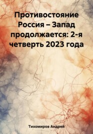 бесплатно читать книгу Противостояние Россия – Запад продолжается: 2-я четверть 2023 года автора Андрей Тихомиров