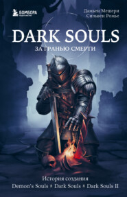 бесплатно читать книгу Dark Souls: за гранью смерти. Книга 1. История создания Demon’s Souls, Dark Souls, Dark Souls II автора Дамьен Мешери