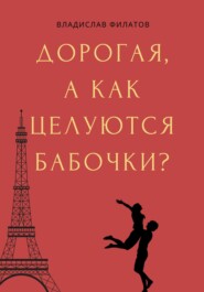 бесплатно читать книгу Дорогая, а как целуются бабочки? автора Владислав Филатов