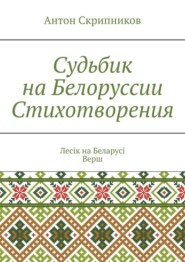 бесплатно читать книгу Судьбик на Белоруссии. Стихотворения. Лесік на Беларусі Верш автора Антон Скрипников