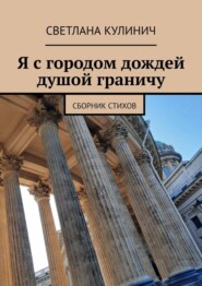 бесплатно читать книгу Я с городом дождей душой граничу. Сборник стихов автора Светлана Кулинич