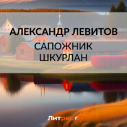 бесплатно читать книгу Сапожник Шкурлан автора Александр Левитов