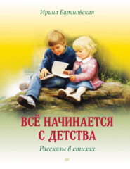 бесплатно читать книгу Всё начинается с детства. Рассказы в стихах автора Ирина Барановская