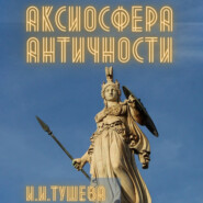 бесплатно читать книгу Аксиосфера Античности автора Ирина Тушева