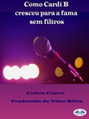 бесплатно читать книгу Como Cardi B Cresceu Para A Fama Sem Filtros автора Celine Claire