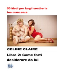 бесплатно читать книгу 50 Modi Per Fargli Sentire La Tua Mancanza - 2 автора Celine Claire